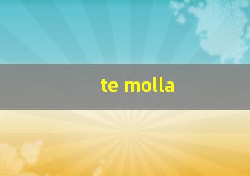 te molla